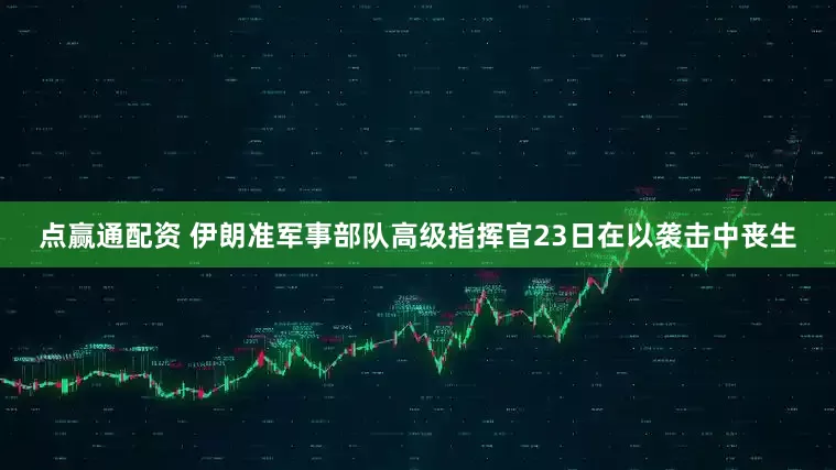 点赢通配资 伊朗准军事部队高级指挥官23日在以袭击中丧生