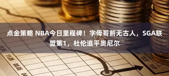 点金策略 NBA今日里程碑！字母哥前无古人，SGA联盟第1，杜伦追平奥尼尔